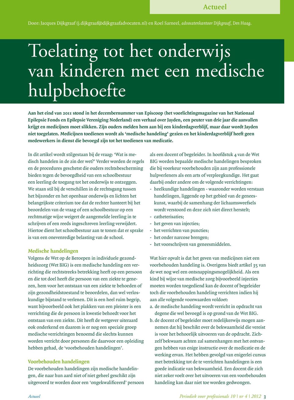 Epilepsie Vereniging Nederland) een verhaal over Jayden, een peuter van drie jaar die aanvallen krijgt en medicijnen moet slikken.