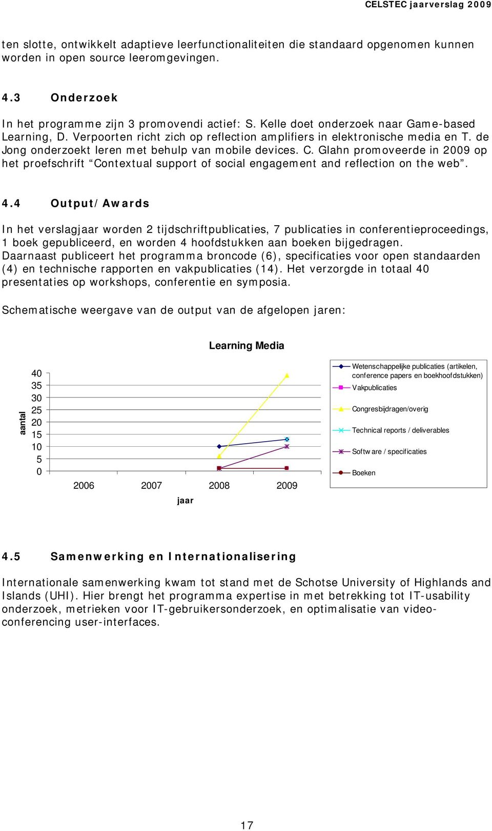 Glahn promoveerde in 2009 op het proefschrift Contextual support of social engagement and reflection on the web. 4.