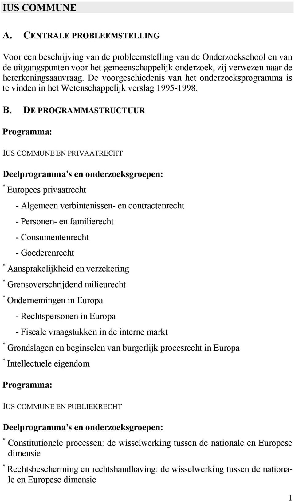 De voorgeschiedenis van het onderzoeksprogramma is te vinden in het Wetenschappelijk verslag 1995-1998. B.