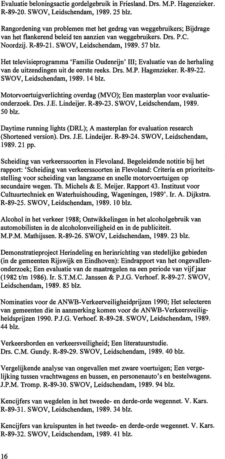 Het televisieprogramma 'Familie Oudenrijn' lil; Evaluatie van de herhaling van de uitzendingen uit de eerste reeks. Drs. M.P. Hagenzieker. R-89-22. SWOV, Leidschendam, 1989. 14 blz.