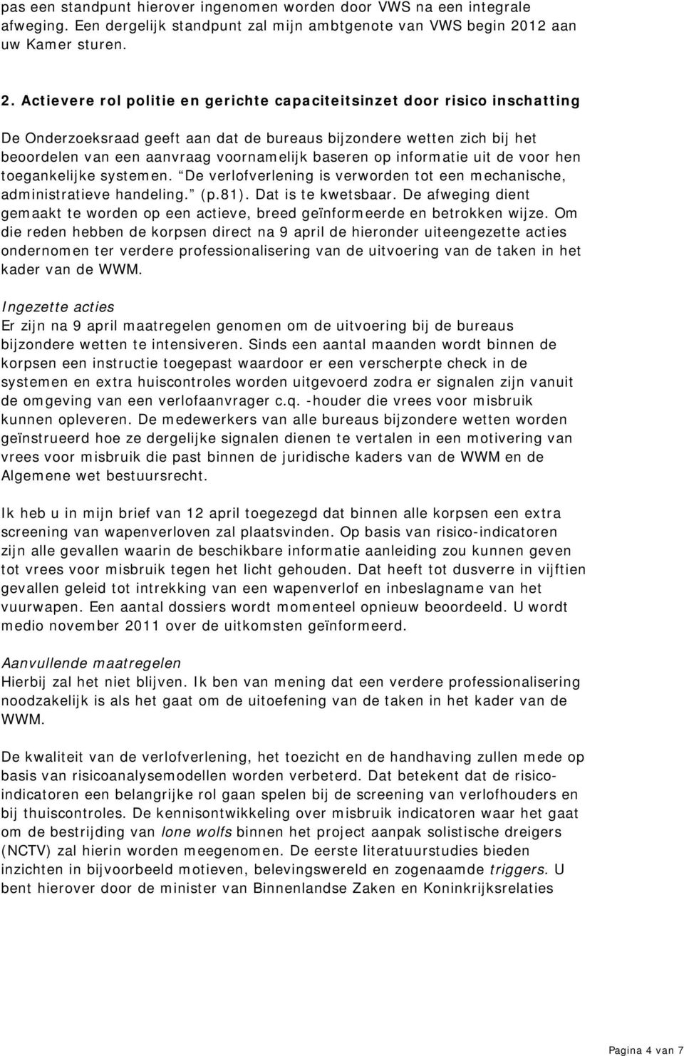 Actievere rol politie en gerichte capaciteitsinzet door risico inschatting De Onderzoeksraad geeft aan dat de bureaus bijzondere wetten zich bij het beoordelen van een aanvraag voornamelijk baseren