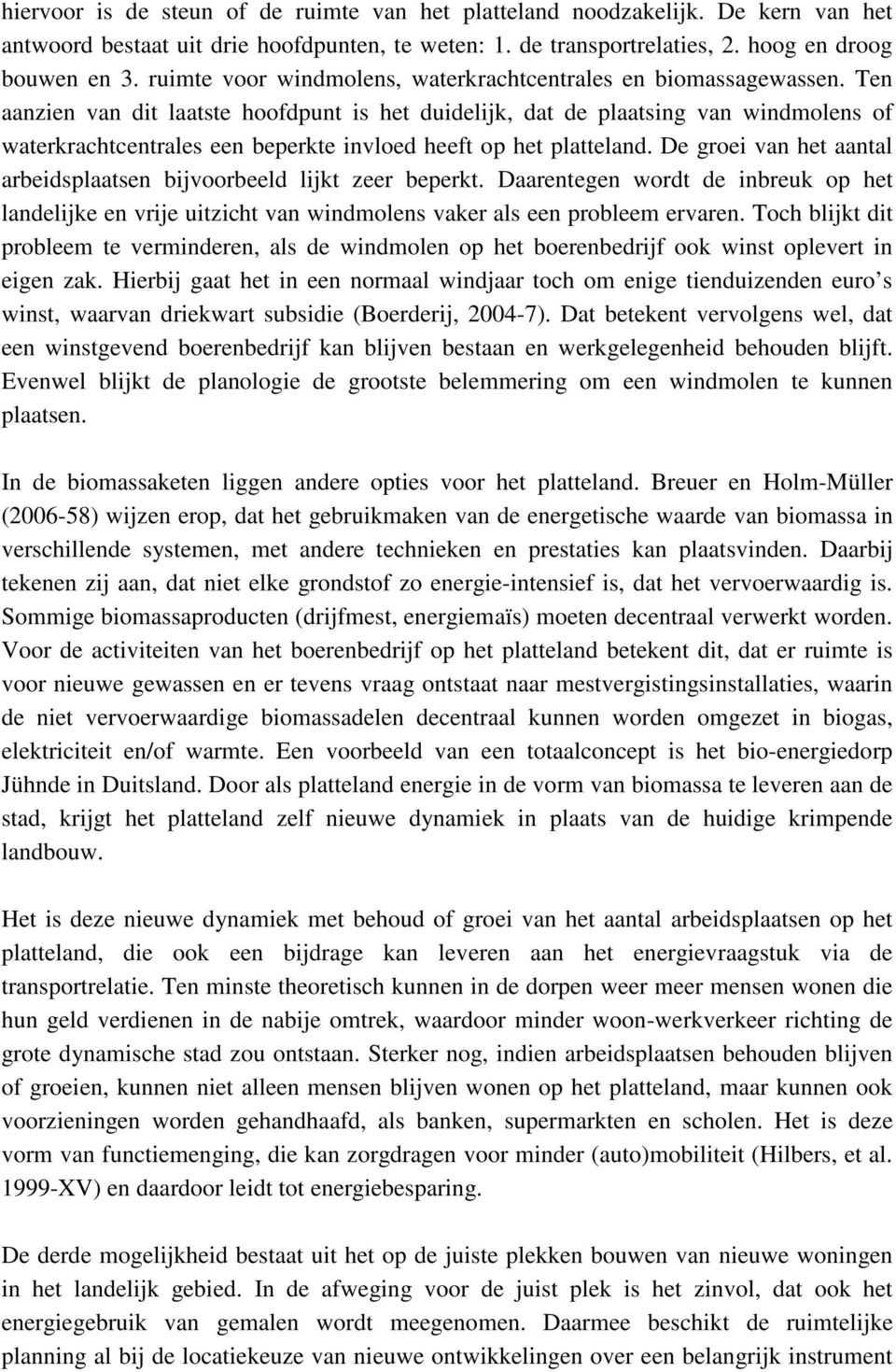 Ten aanzien van dit laatste hoofdpunt is het duidelijk, dat de plaatsing van windmolens of waterkrachtcentrales een beperkte invloed heeft op het platteland.