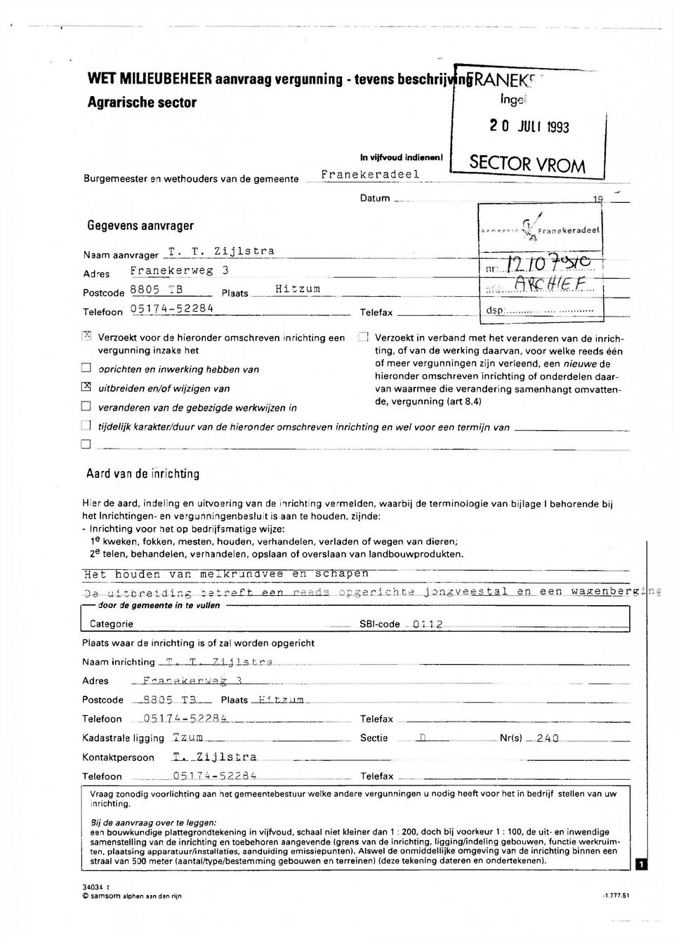 T. Zijlstra Adres Franekerweg 3 Postcode 8805 - B Telefoon 05174-52284 Plaats Hitzura Telefax nr dsp: (2/o'^ve Verzoekt voor de hieronder omschreven inrichting een vergunning inzake het n oprichten