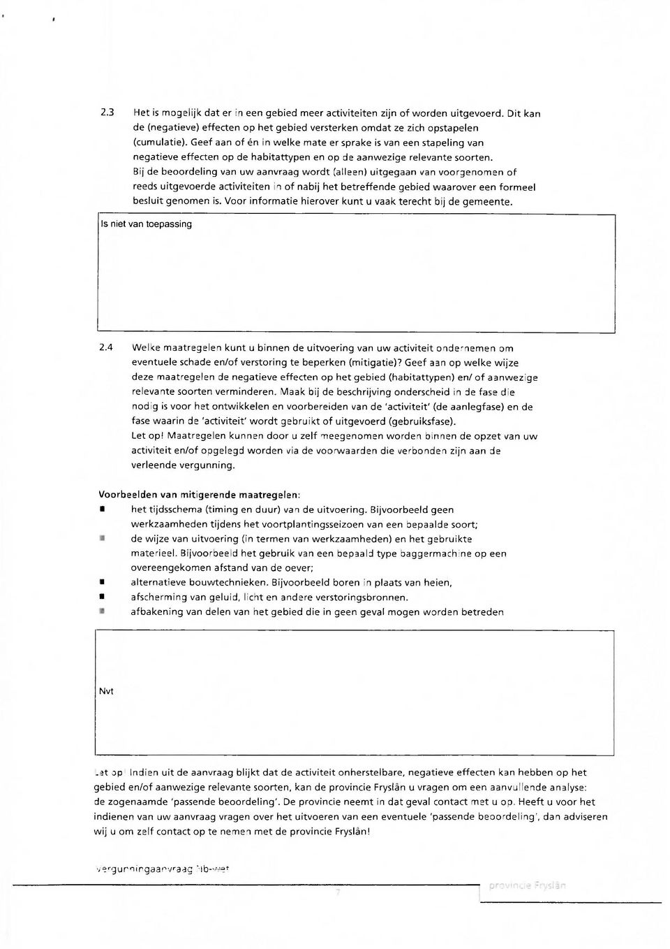 Bij de beoordeling van uw aanvraag wordt (alleen) uitgegaan van voorgenomen of reeds uitgevoerde activiteiten in of nabij het betreffende gebied waarover een formeel besluit genomen is.