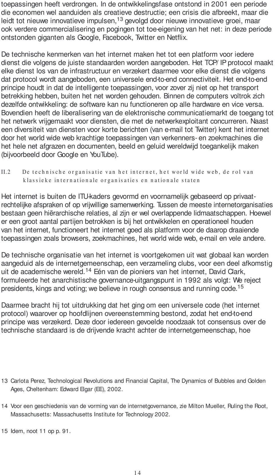 nieuwe innovatieve groei, maar ook verdere commercialisering en pogingen tot toe-eigening van het net: in deze periode ontstonden giganten als Google, Facebook, Twitter en Netflix.