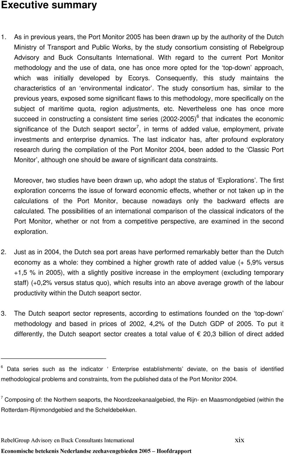 Consultants International. With regard to the current Port Monitor methodology and the use of data, one has once more opted for the top-down approach, which was initially developed by Ecorys.