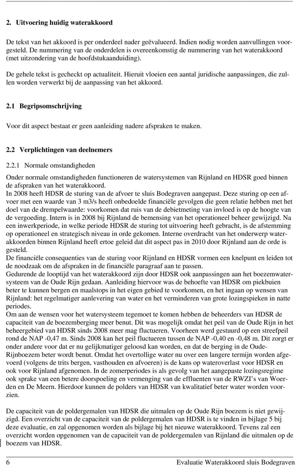 Hieruit vloeien een aantal juridische aanpassingen, die zullen worden verwerkt bij de aanpassing van het akkoord. 2.