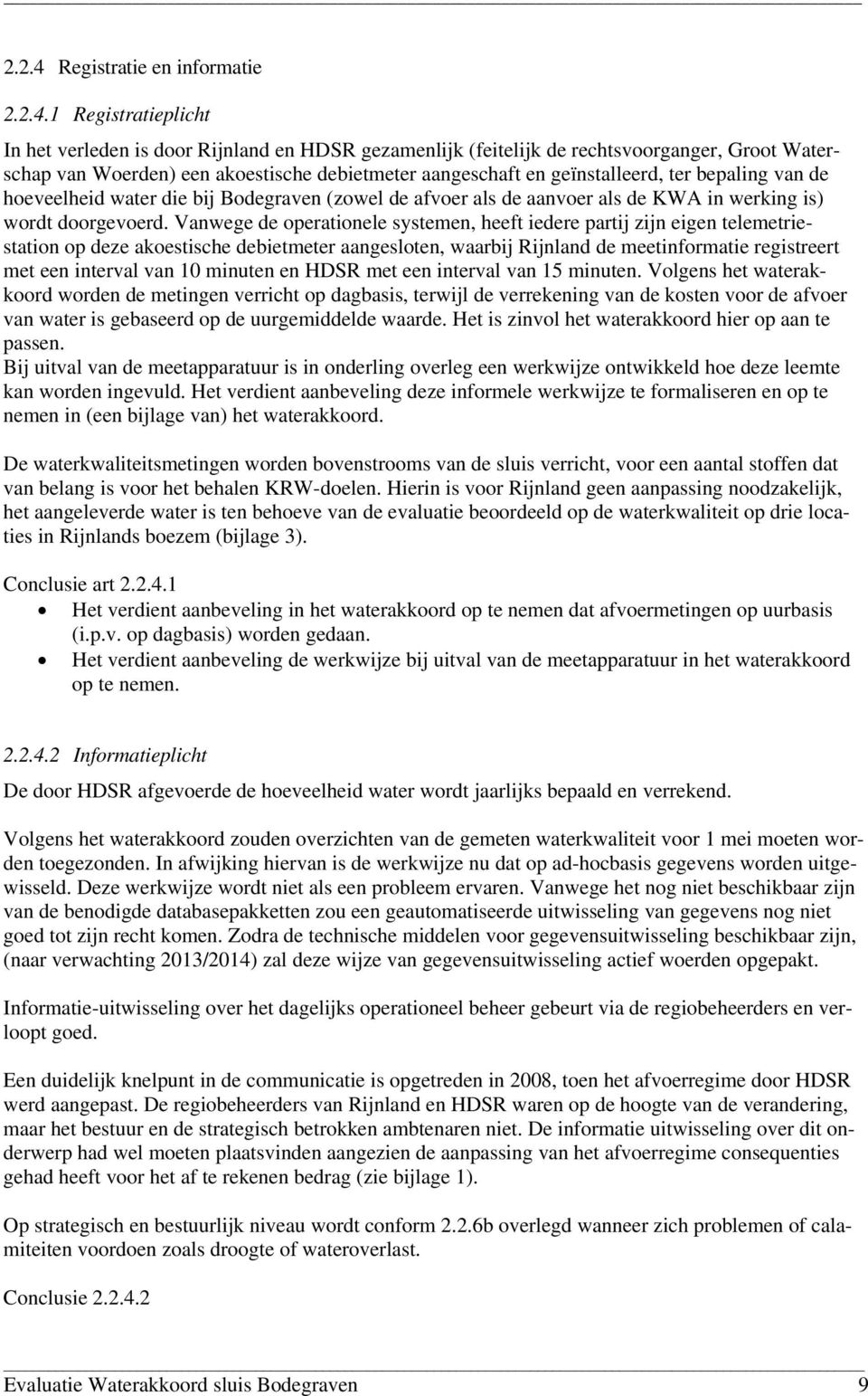 1 Registratieplicht In het verleden is door Rijnland en HDSR gezamenlijk (feitelijk de rechtsvoorganger, Groot Waterschap van Woerden) een akoestische debietmeter aangeschaft en geïnstalleerd, ter