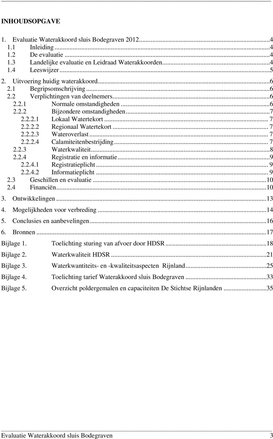 .. 7 2.2.2.2 Regionaal Watertekort... 7 2.2.2.3 Wateroverlast... 7 2.2.2.4 Calamiteitenbestrijding... 7 2.2.3 Waterkwaliteit...8 2.2.4 Registratie en informatie...9 2.2.4.1 Registratieplicht... 9 2.2.4.2 Informatieplicht.