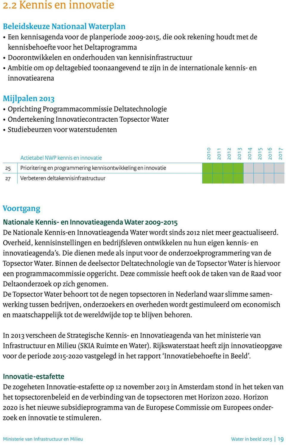 Ondertekening Innovatiecontracten Topsector Water Studiebeurzen voor waterstudenten Actietabel NWP kennis en innovatie 25 Prioritering en programmering kennisontwikkeling en innovatie 27 Verbeteren