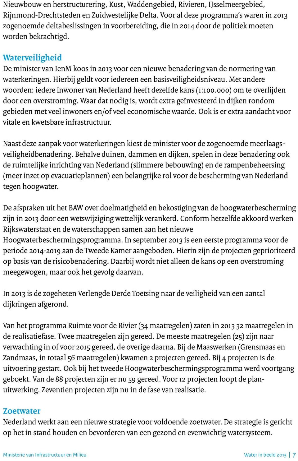 Waterveiligheid De minister van IenM koos in 2013 voor een nieuwe benadering van de normering van waterkeringen. Hierbij geldt voor iedereen een basisveiligheidsniveau.