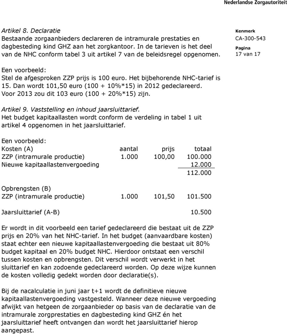 Het bijbehorende NHC-tarief is 15. Dan wordt 101,50 euro (100 + 10%*15) in 2012 gedeclareerd. Voor 2013 zou dit 103 euro (100 + 20%*15) zijn. Artikel 9. Vaststelling en inhoud jaarsluittarief.