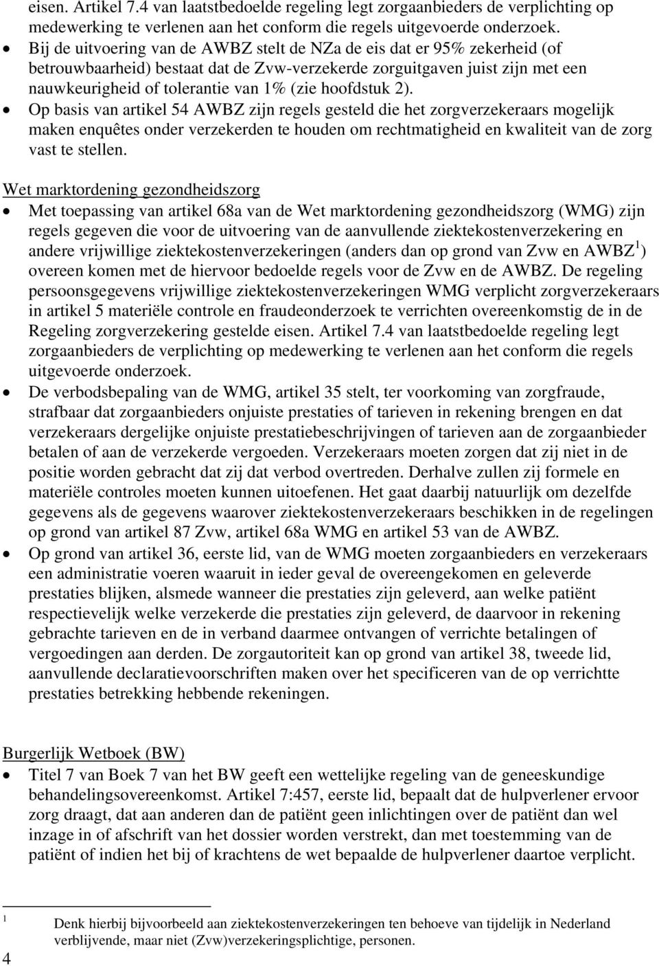 hoofdstuk 2). Op basis van artikel 54 AWBZ zijn regels gesteld die het zorgverzekeraars mogelijk maken enquêtes onder verzekerden te houden om rechtmatigheid en kwaliteit van de zorg vast te stellen.