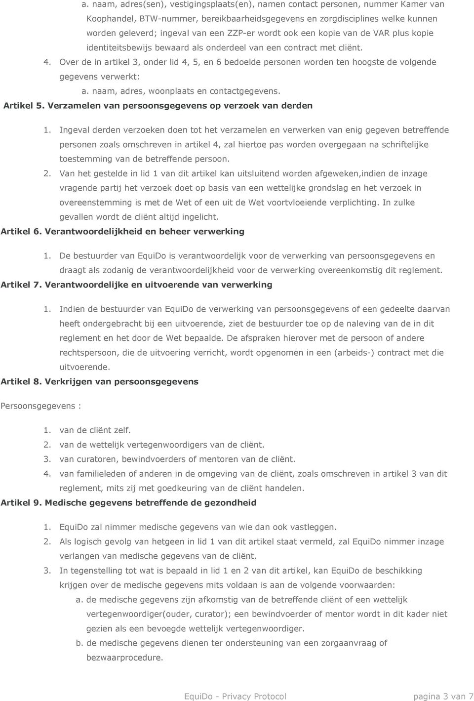 Over de in artikel 3, onder lid 4, 5, en 6 bedoelde personen worden ten hoogste de volgende gegevens verwerkt: a. naam, adres, woonplaats en contactgegevens. Artikel 5.