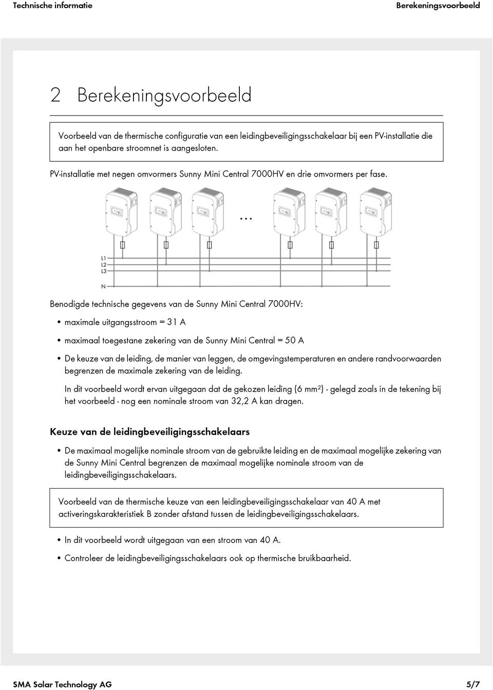 Benodigde technische gegevens van de Sunny Mini Central 7000HV: maximale uitgangsstroom = 31 A maximaal toegestane zekering van de Sunny Mini Central = De keuze van de leiding, de manier van leggen,