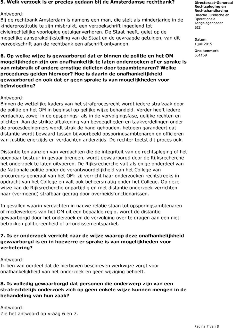 De Staat heeft, gelet op de mogelijke aansprakelijkstelling van de Staat en de gevraagde getuigen, van dit verzoekschrift aan de rechtbank een afschrift ontvangen. 6.