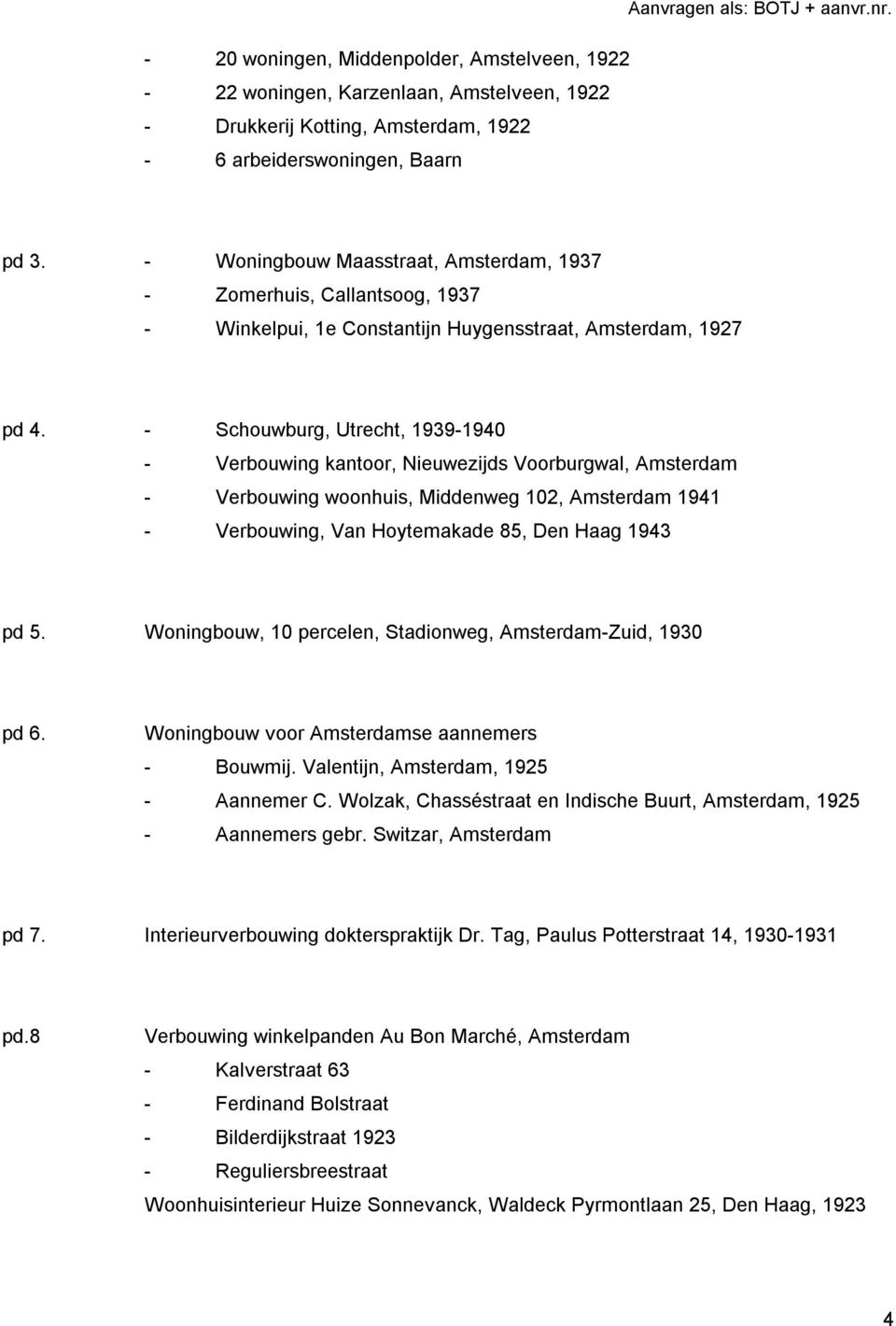 - Schouwburg, Utrecht, 1939-1940 - Verbouwing kantoor, Nieuwezijds Voorburgwal, Amsterdam - Verbouwing woonhuis, Middenweg 102, Amsterdam 1941 - Verbouwing, Van Hoytemakade 85, Den Haag 1943 pd 5.