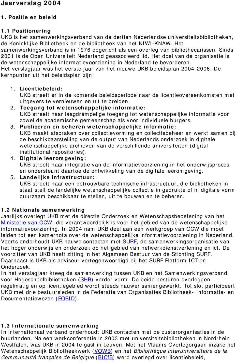 Het samenwerkingsverband is in 1976 opgericht als een overleg van bibliothecarissen. Sinds 2001 is de Open Universiteit Nederland geassocieerd lid.