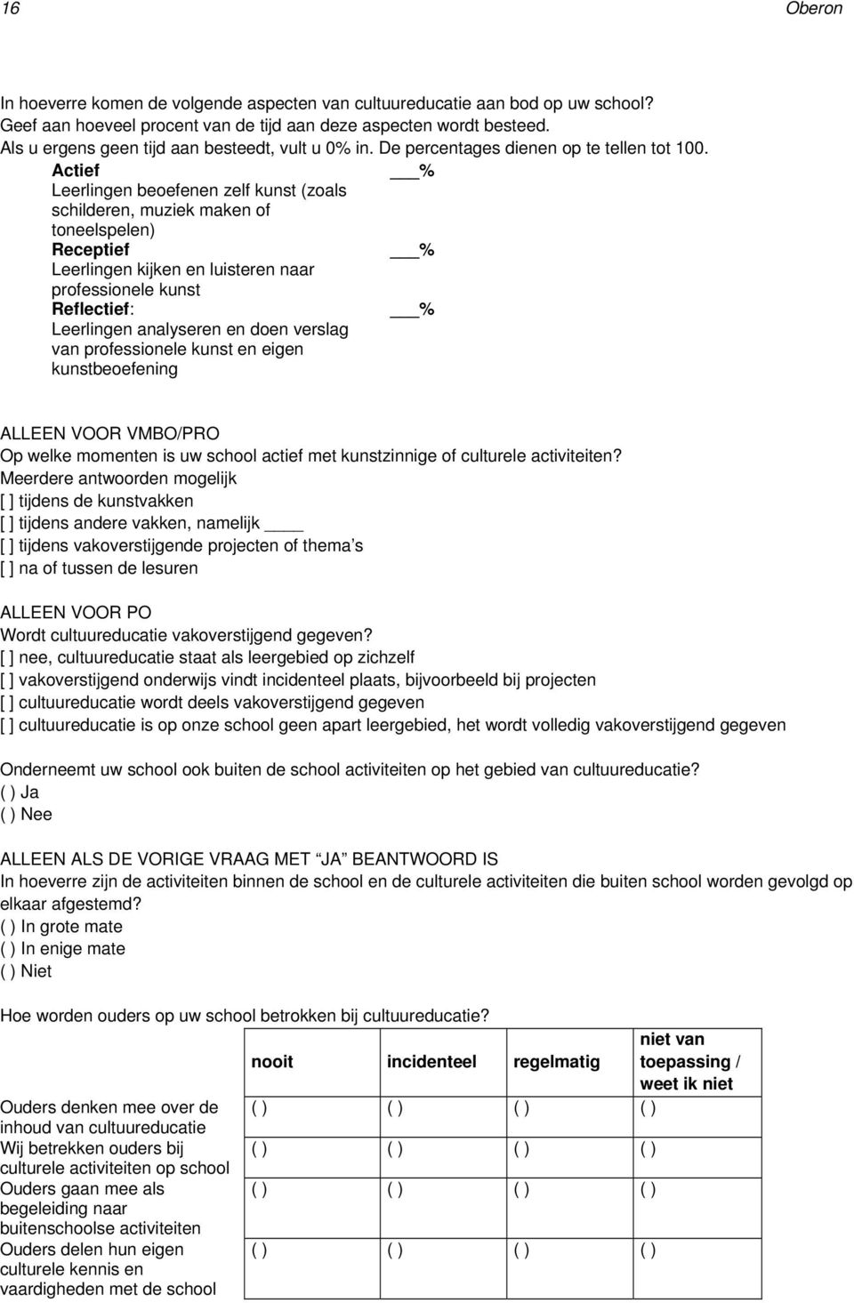 Actief % Leerlingen beoefenen zelf kunst (zoals schilderen, muziek maken of toneelspelen) Receptief % Leerlingen kijken en luisteren naar professionele kunst Reflectief: % Leerlingen analyseren en