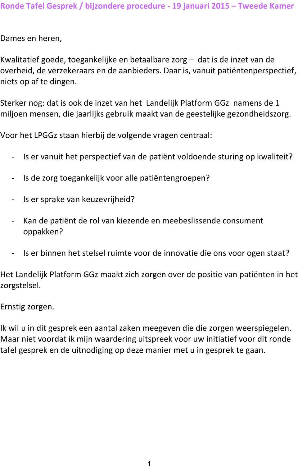 Sterker nog: dat is ook de inzet van het Landelijk Platform GGz namens de 1 miljoen mensen, die jaarlijks gebruik maakt van de geestelijke gezondheidszorg.