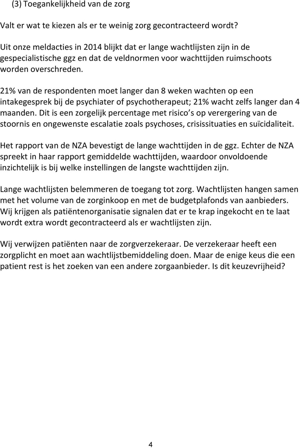 21% van de respondenten moet langer dan 8 weken wachten op een intakegesprek bij de psychiater of psychotherapeut; 21% wacht zelfs langer dan 4 maanden.