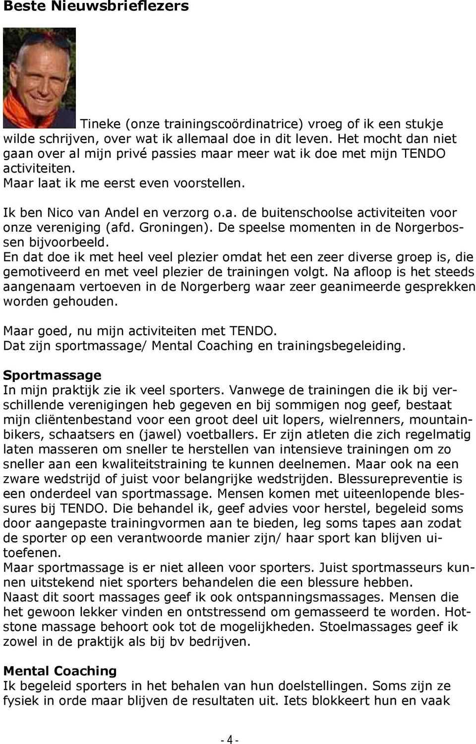 Groningen). De speelse momenten in de Norgerbossen bijvoorbeeld. En dat doe ik met heel veel plezier omdat het een zeer diverse groep is, die gemotiveerd en met veel plezier de trainingen volgt.