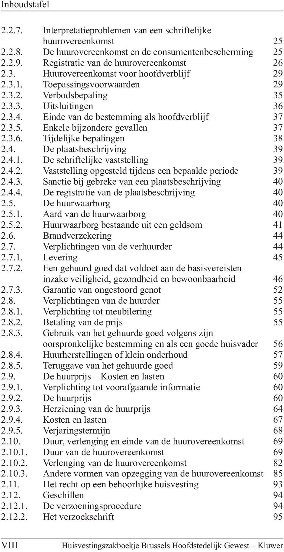 3.6. Tijdelijke bepalingen 38 2.4. De plaatsbeschrijving 39 2.4.1. De schriftelijke vaststelling 39 2.4.2. Vaststelling opgesteld tijdens een bepaalde periode 39 2.4.3. Sanctie bij gebreke van een plaatsbeschrijving 40 2.