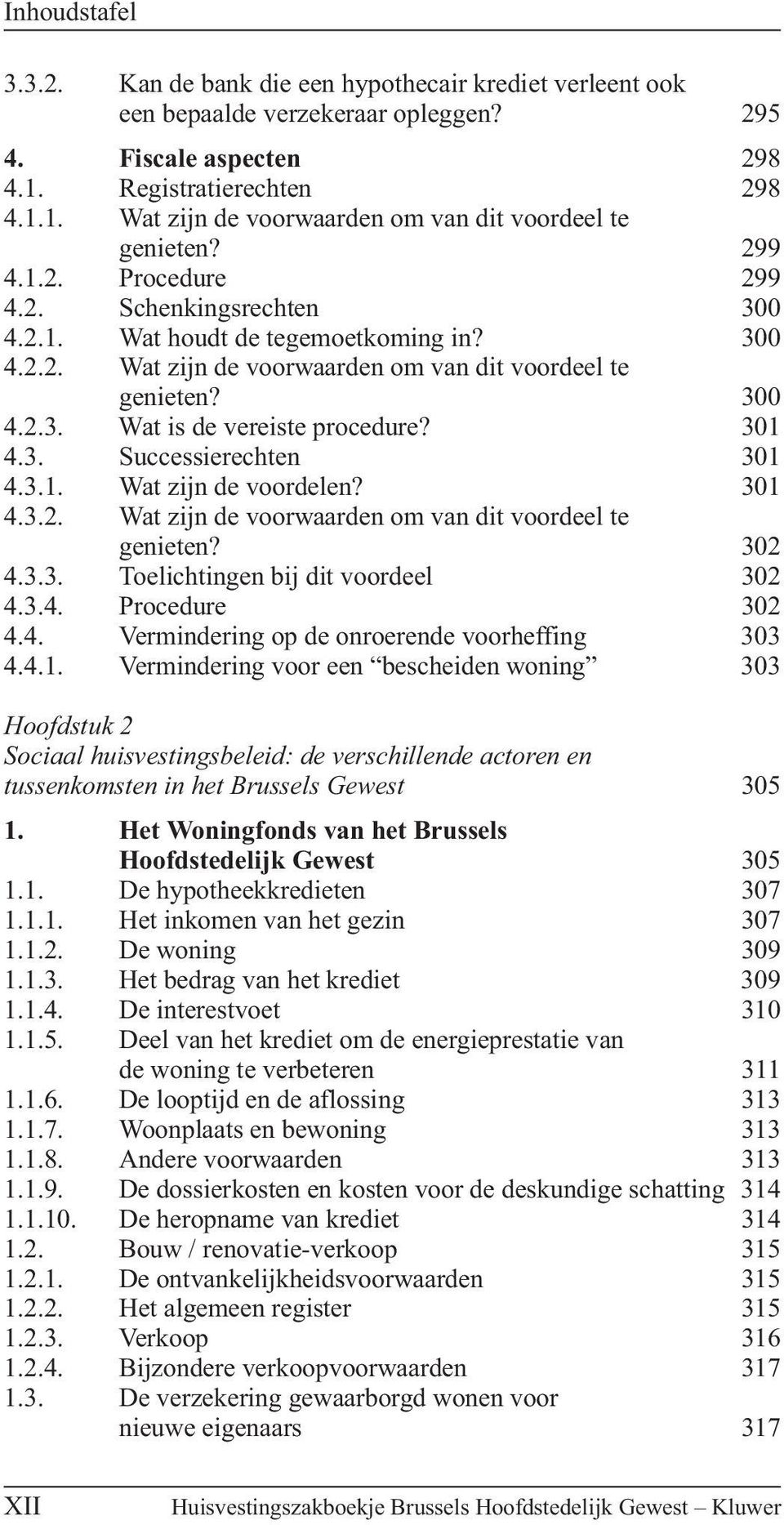 301 4.3. Successierechten 301 4.3.1. Wat zijn de voordelen? 301 4.3.2. Wat zijn de voorwaarden om van dit voordeel te genieten? 302 4.3.3. Toelichtingen bij dit voordeel 302 4.3.4. Procedure 302 4.4. Vermindering op de onroerende voorheffing 303 4.