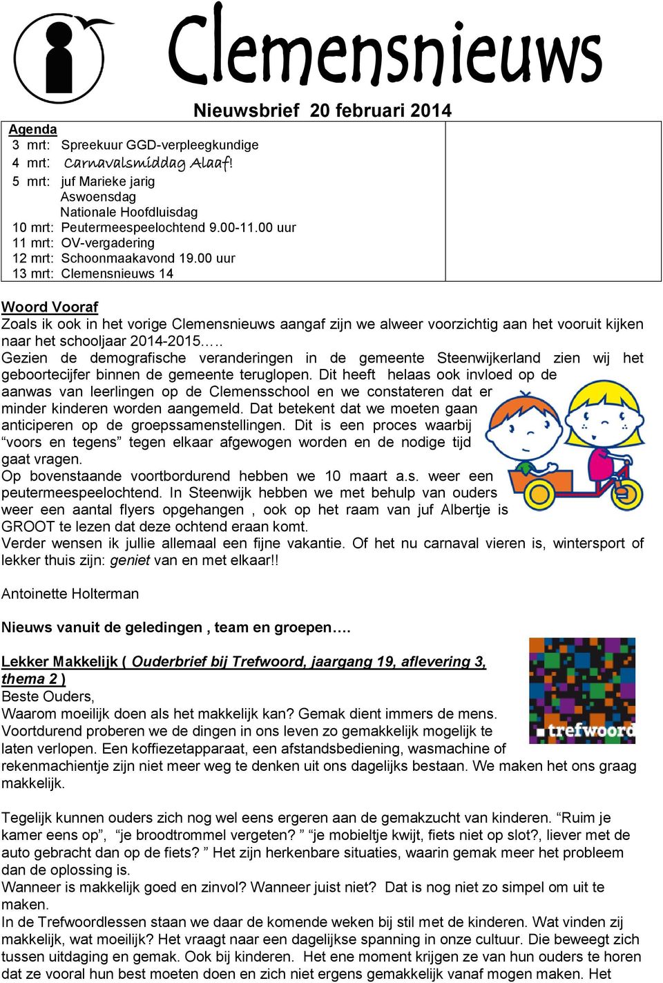 00 uur 13 mrt: Clemensnieuws 14 Nieuwsbrief 20 februari 2014 Woord Vooraf Zoals ik ook in het vorige Clemensnieuws aangaf zijn we alweer voorzichtig aan het vooruit kijken naar het schooljaar