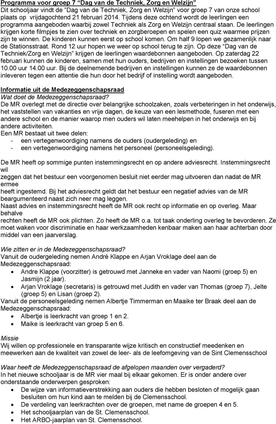 De leerlingen krijgen korte filmpjes te zien over techniek en zorgberoepen en spelen een quiz waarmee prijzen zijn te winnen. De kinderen kunnen eerst op school komen.