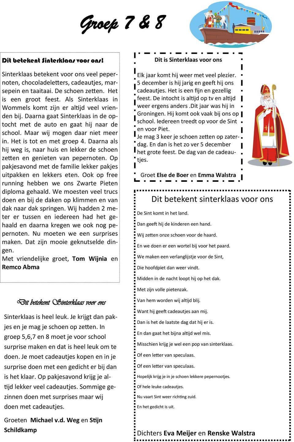 Het is tot en met groep 4. Daarna als hij weg is, naar huis en lekker de schoen zetten en genieten van pepernoten. Op pakjesavond met de familie lekker pakjes uitpakken en lekkers eten.