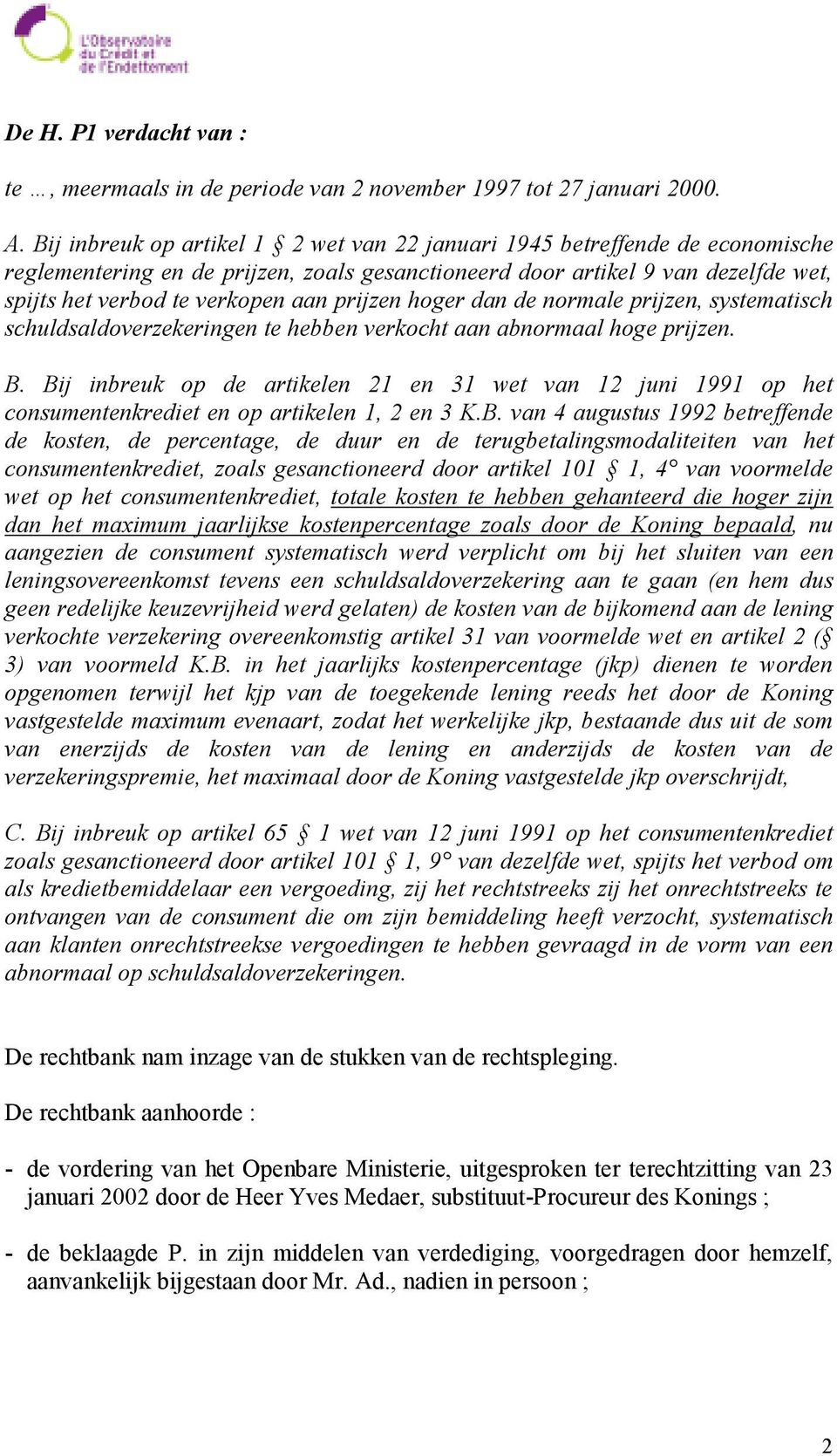 prijzen hoger dan de normale prijzen, systematisch schuldsaldoverzekeringen te hebben verkocht aan abnormaal hoge prijzen. B.