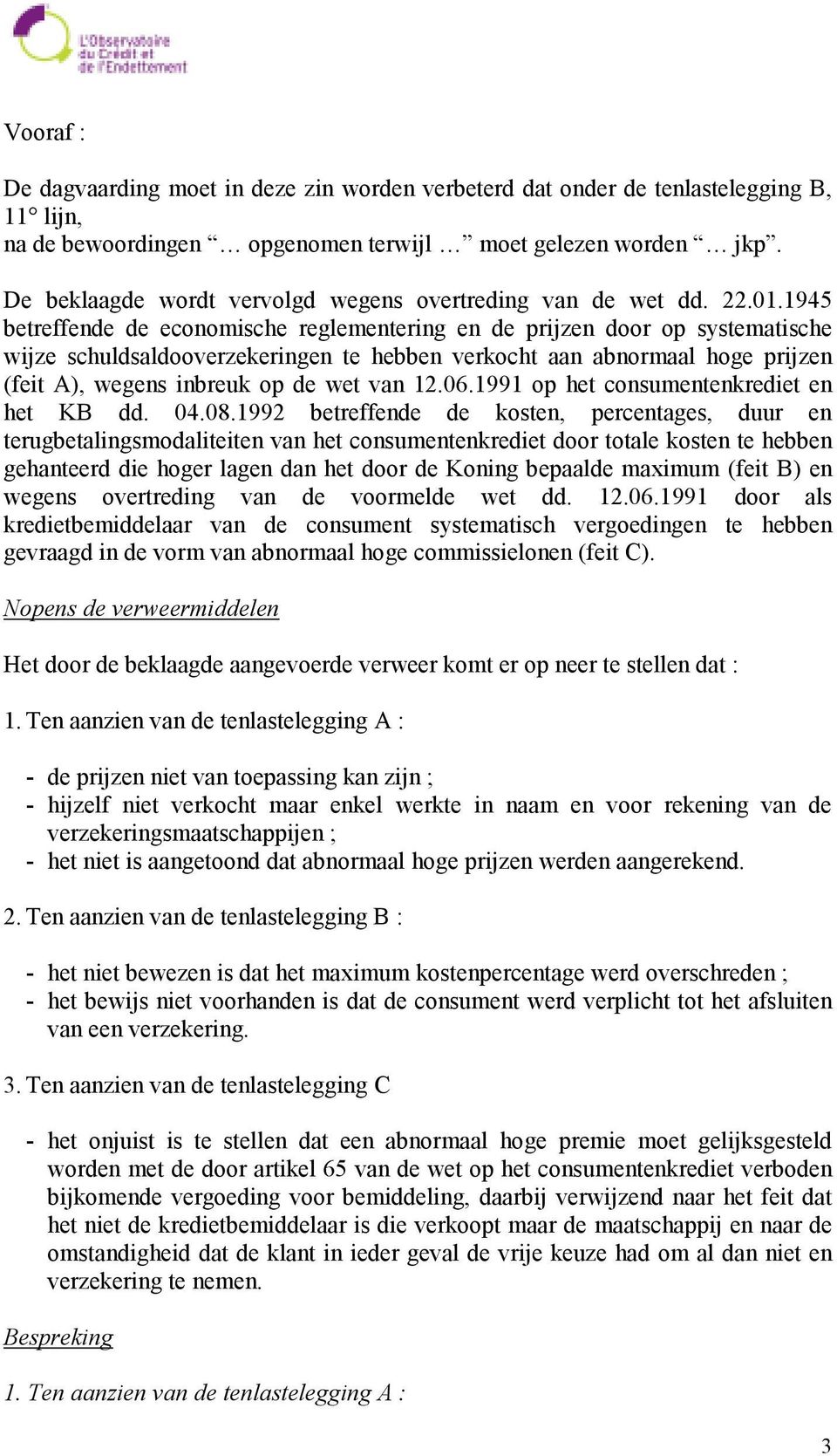 1945 betreffende de economische reglementering en de prijzen door op systematische wijze schuldsaldooverzekeringen te hebben verkocht aan abnormaal hoge prijzen (feit A), wegens inbreuk op de wet van