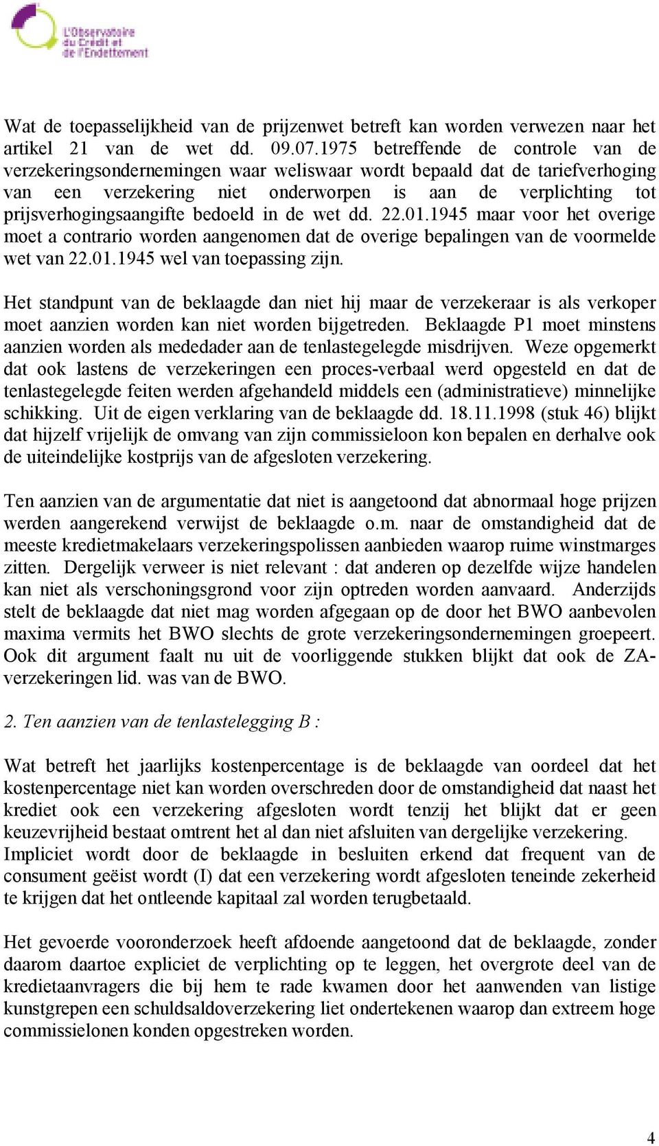 prijsverhogingsaangifte bedoeld in de wet dd. 22.01.1945 maar voor het overige moet a contrario worden aangenomen dat de overige bepalingen van de voormelde wet van 22.01.1945 wel van toepassing zijn.