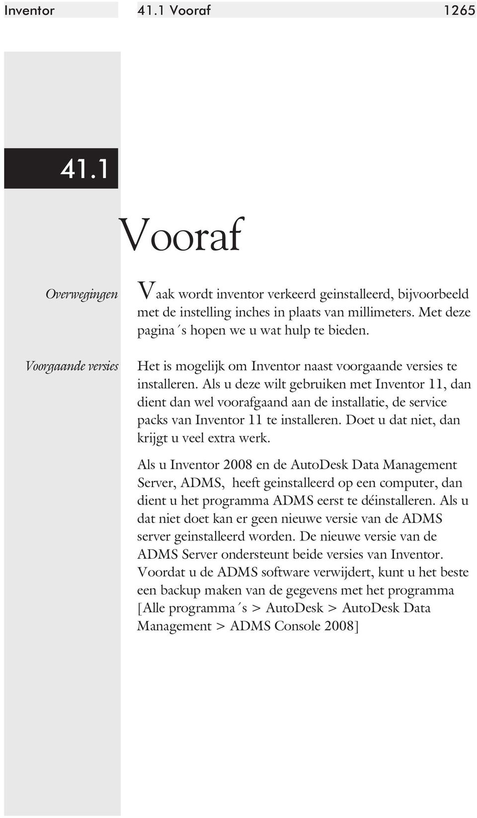 Als u deze wilt gebrui ken met Inven tor 11, dan dient dan wel voor af gaand aan de instal la tie, de service packs van Inven tor 11 te instal le ren. Doet u dat niet, dan krijgt u veel extra werk.