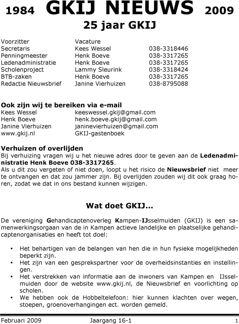 gkij@gmail.com Janine Vierhuizen janinevierhuizen@gmail.com www.gkij.nl GKIJ-gastenboek Verhuizen of overlijden Bij verhuizing vragen wij u het nieuwe adres door te geven aan de Ledenadministratie Henk Boeve 038-3317265.