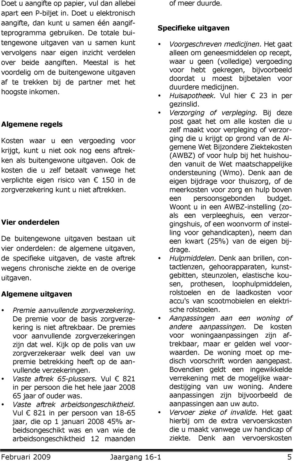 Meestal is het voordelig om de buitengewone uitgaven af te trekken bij de partner met het hoogste inkomen.