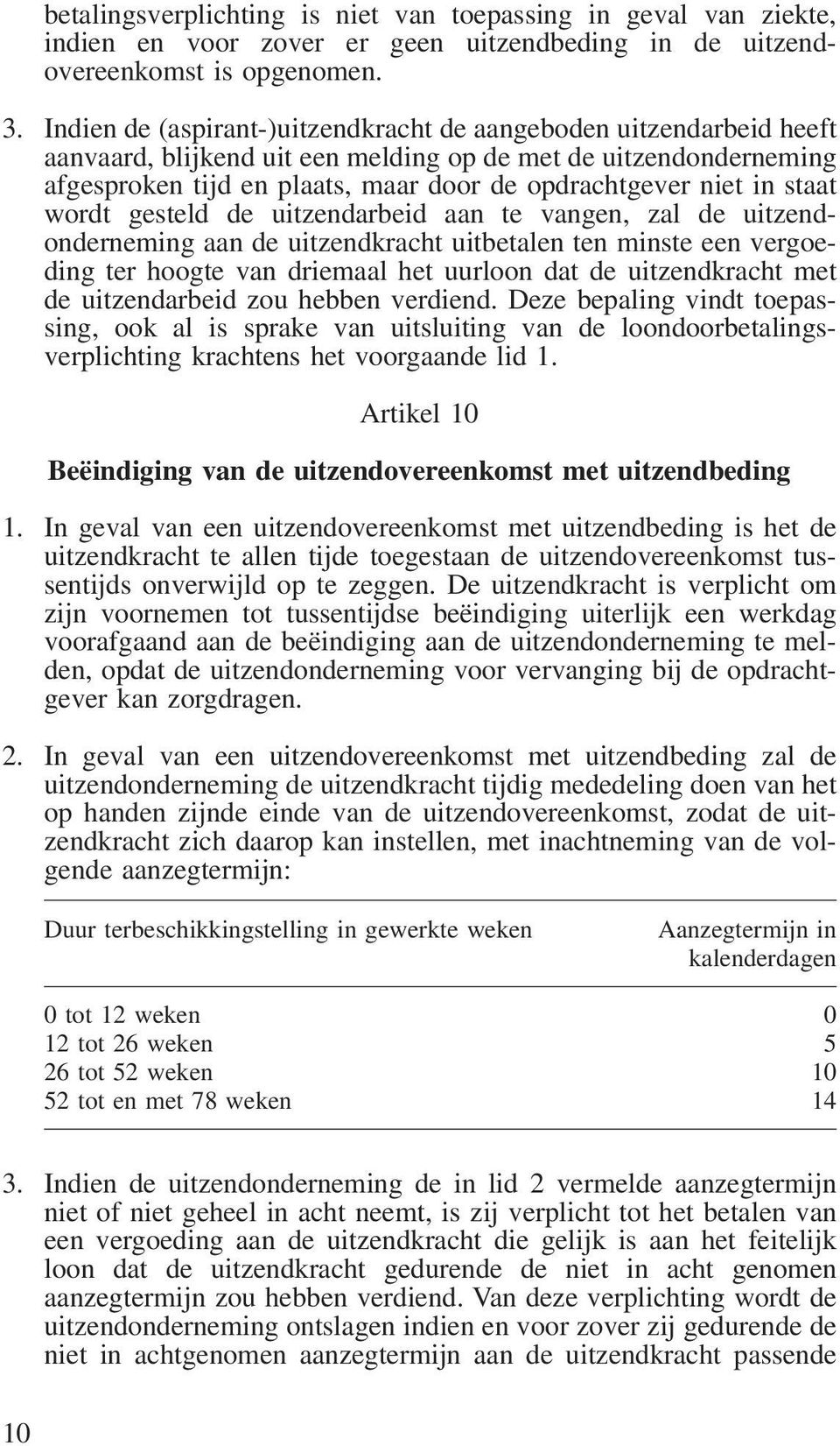 staat wordt gesteld de uitzendarbeid aan te vangen, zal de uitzendonderneming aan de uitzendkracht uitbetalen ten minste een vergoeding ter hoogte van driemaal het uurloon dat de uitzendkracht met de