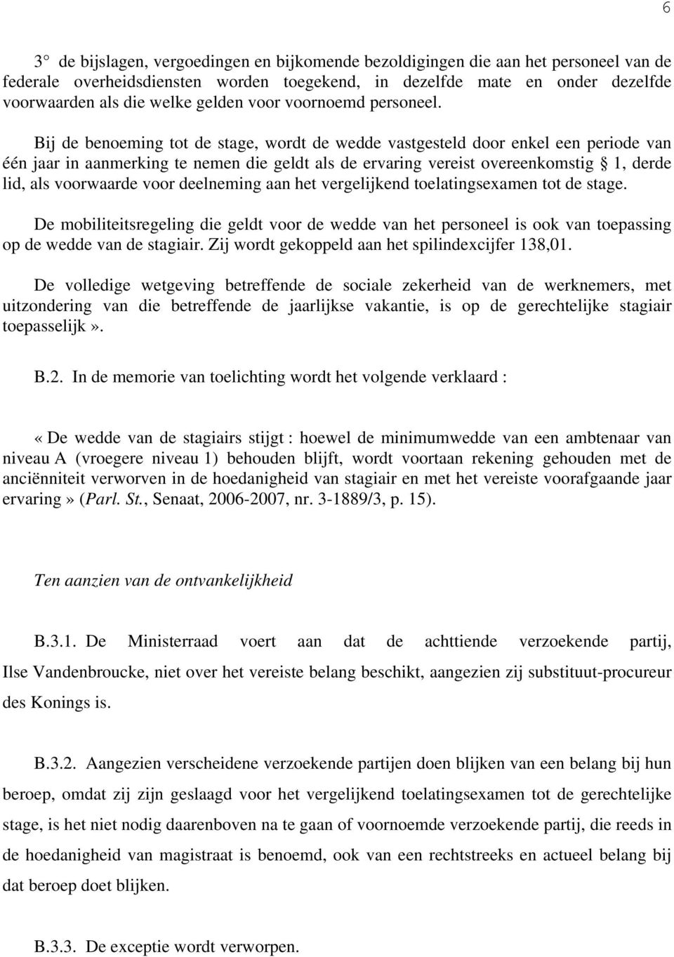 Bij de benoeming tot de stage, wordt de wedde vastgesteld door enkel een periode van één jaar in aanmerking te nemen die geldt als de ervaring vereist overeenkomstig 1, derde lid, als voorwaarde voor