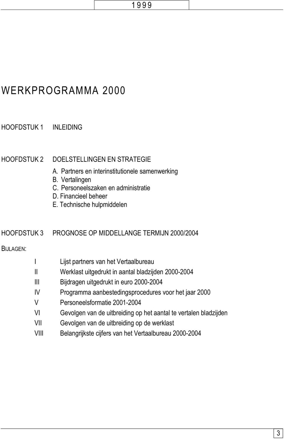 Technische hulpmiddelen HOOFDSTUK 3 PROGNOSE OP MIDDELLANGE TERMIJN 2000/2004 BIJLAGEN: I II III IV V VI VII VIII Lijst partners van het Vertaalbureau Werklast uitgedrukt