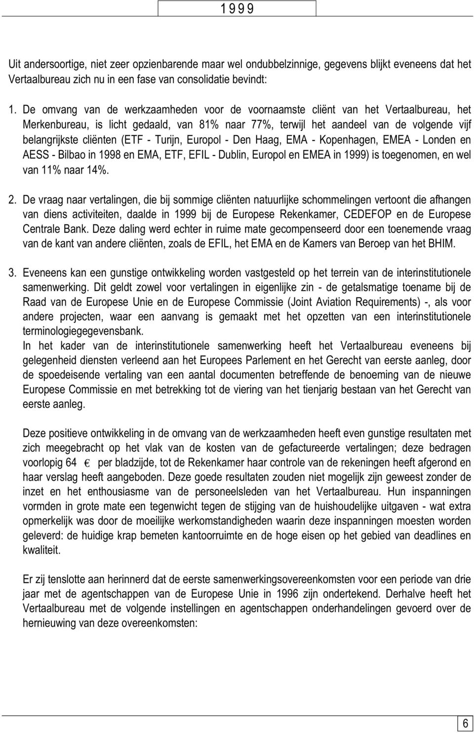 (ETF - Turijn, Europol - Den Haag, EMA - Kopenhagen, EMEA - Londen en AESS - Bilbao in 1998 en EMA, ETF, EFIL - Dublin, Europol en EMEA in 1999) is toegenomen, en wel van 11% naar 14%. 2.
