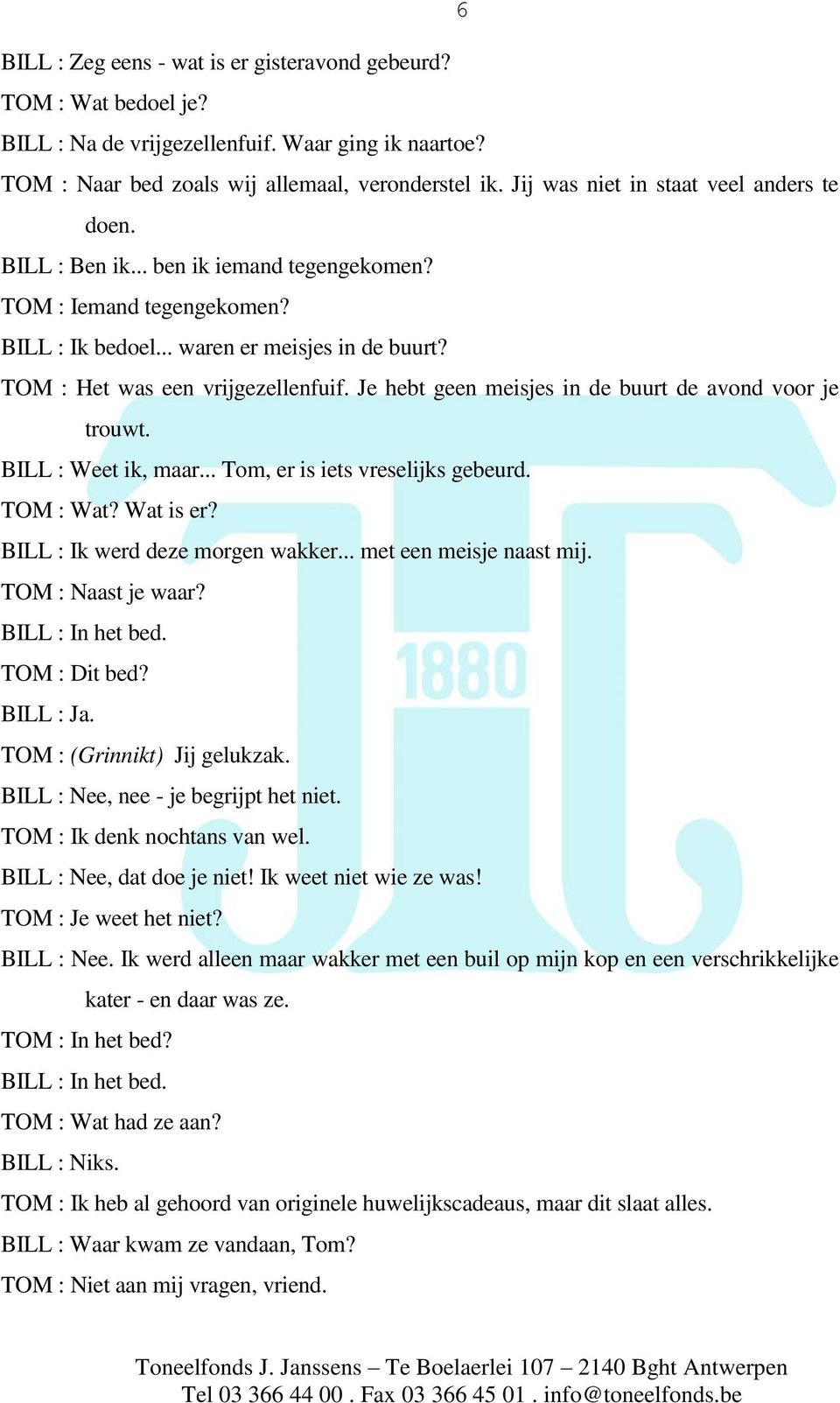 Je hebt geen meisjes in de buurt de avond voor je trouwt. BILL : Weet ik, maar... Tom, er is iets vreselijks gebeurd. TOM : Wat? Wat is er? BILL : Ik werd deze morgen wakker... met een meisje naast mij.