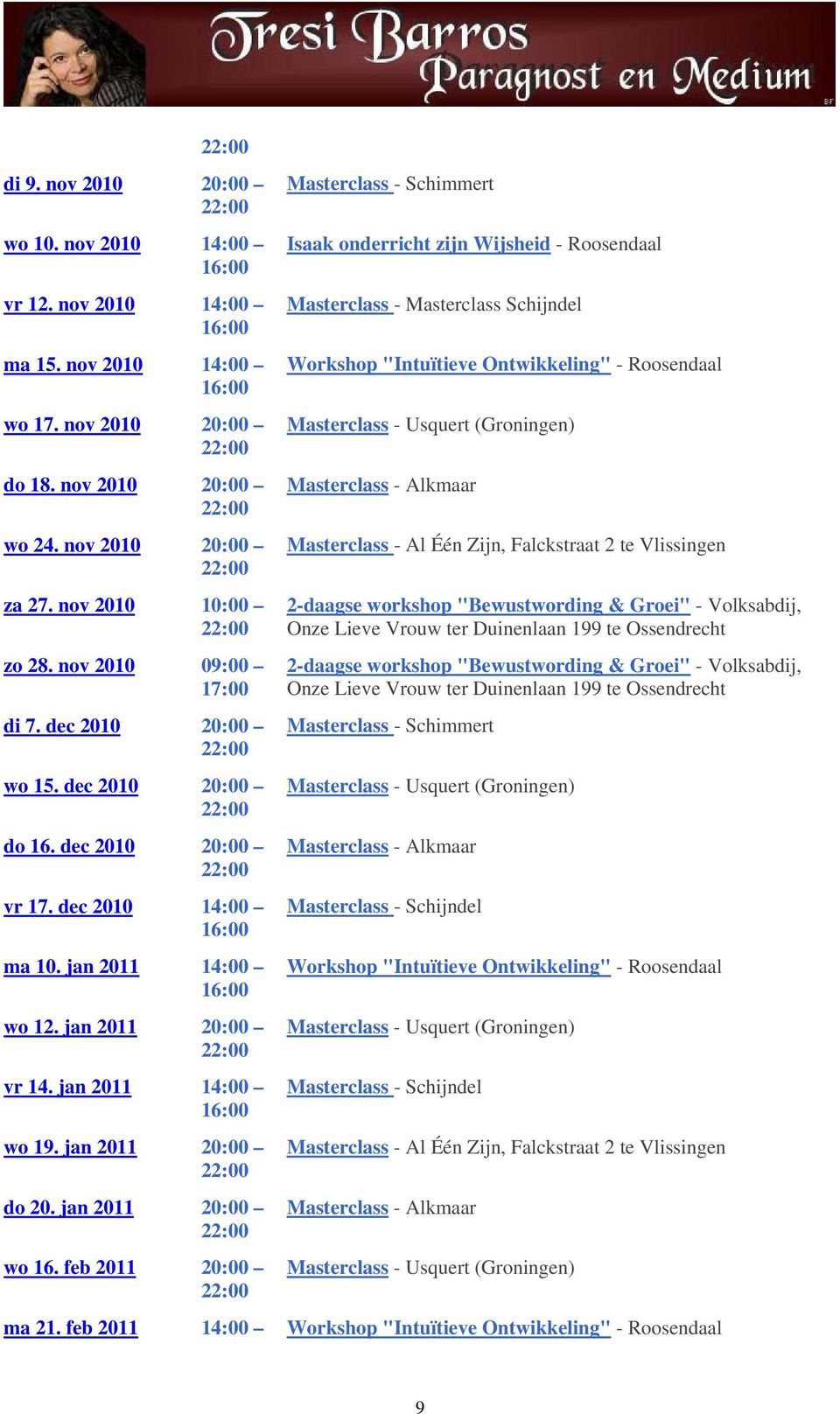 Falckstraat 2 te Vlissingen za 27. nov 2010 10:00 zo 28. nov 2010 09:00 17:00 di 7. dec 2010 20:00 wo 15. dec 2010 20:00 do 16. dec 2010 20:00 vr 17. dec 2010 14:00 ma 10. jan 2011 14:00 wo 12.