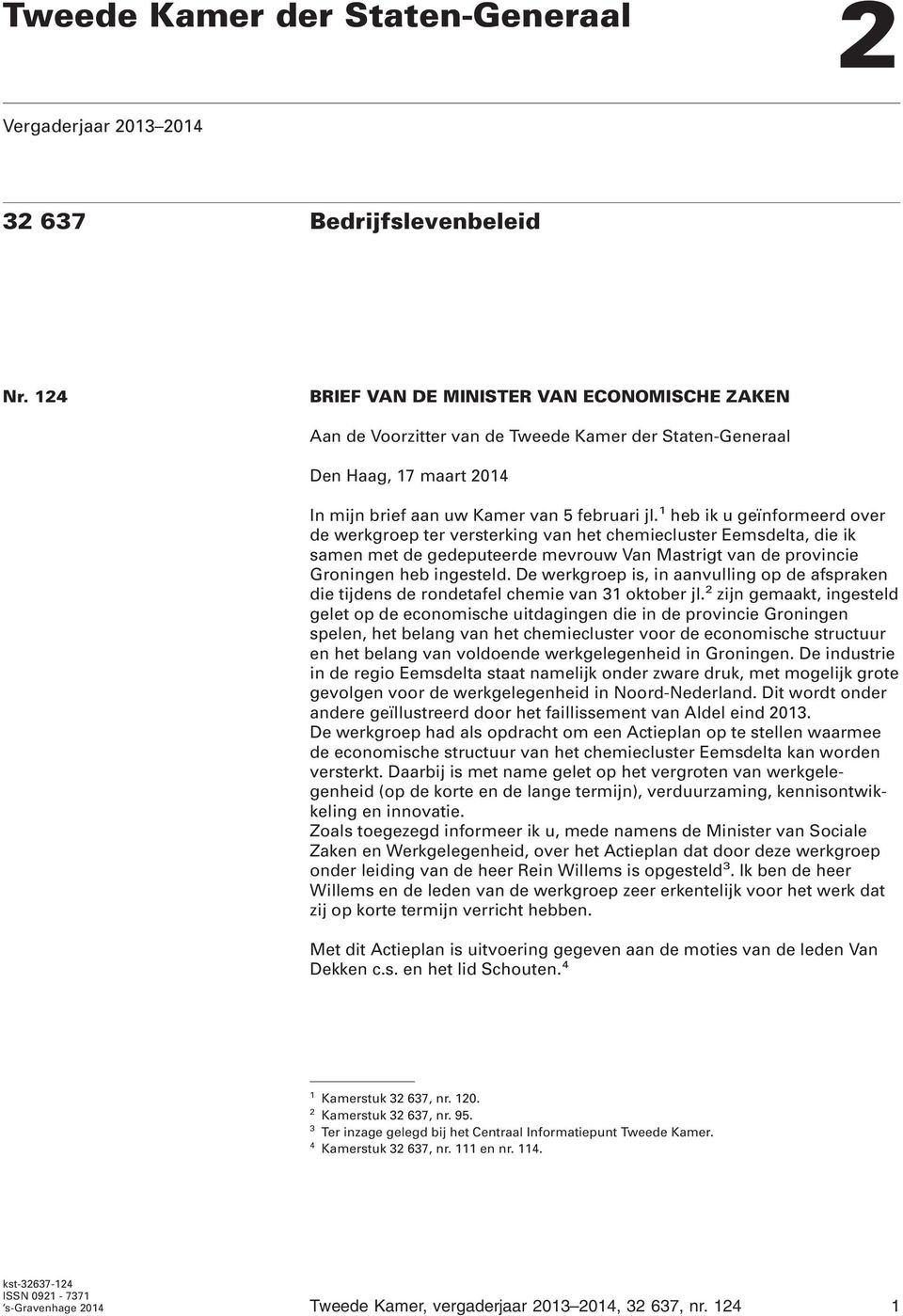 1 heb ik u geïnformeerd over de werkgroep ter versterking van het chemiecluster Eemsdelta, die ik samen met de gedeputeerde mevrouw Van Mastrigt van de provincie Groningen heb ingesteld.