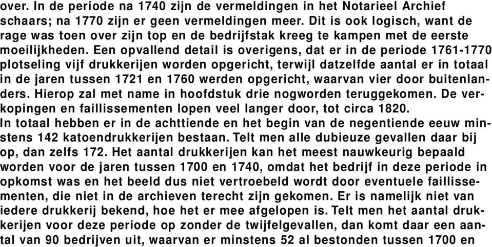 Een opvallend detail is ov e r i ge n s, dat er in de periode 1761-1770 plotseling vijf drukkerijen wo rden opge r i ch t, terwijl datzelfde aantal er in totaal in de jaren tussen 1721 en 1760 werden