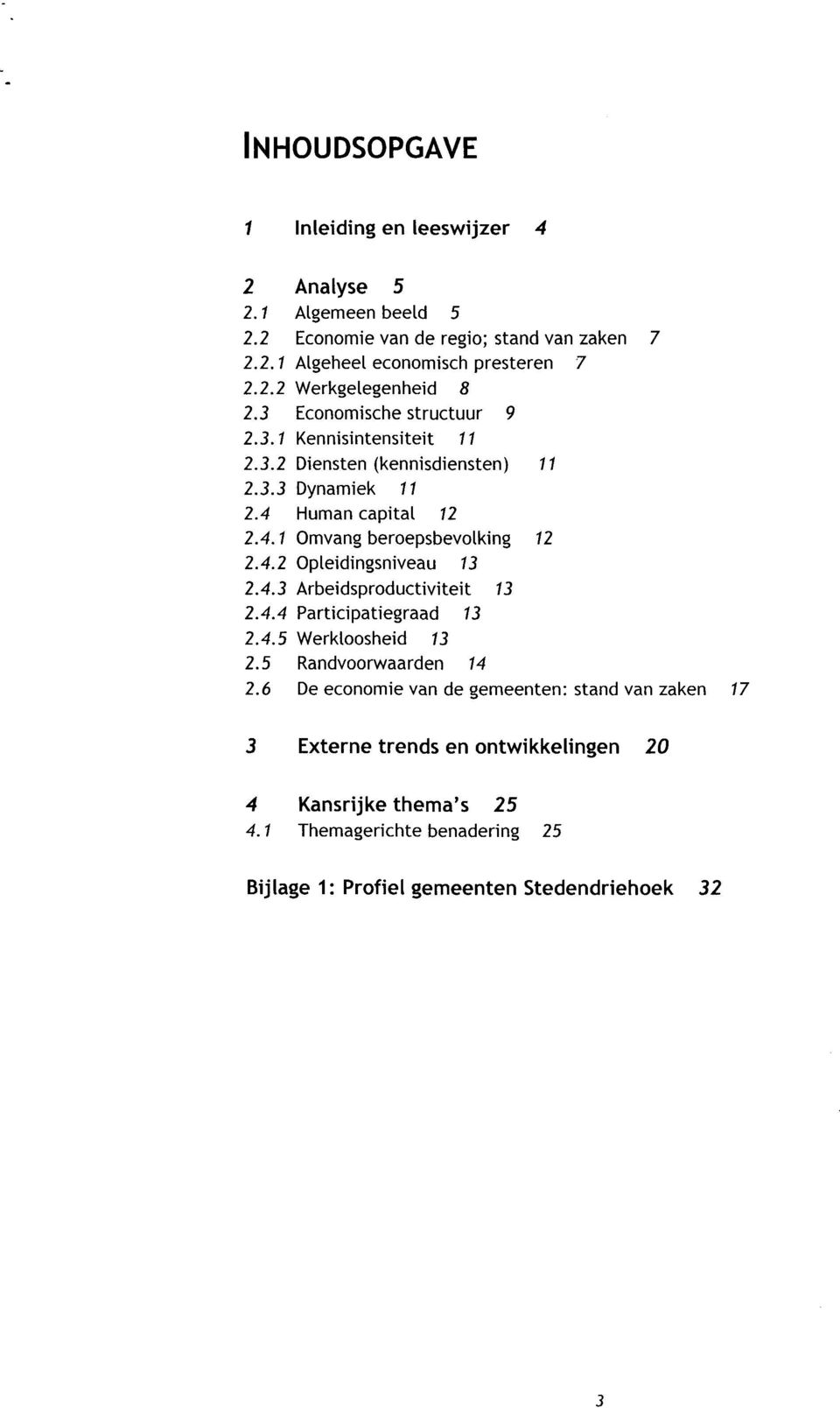 4.2 Opleidingsniveau 13 2.4.3 Arbeidsproductiviteit 13 2.4.4 Participatiegraad 13 2.4.5 Werkloosheid 13 2.5 Randvoorwaarden 14 2.