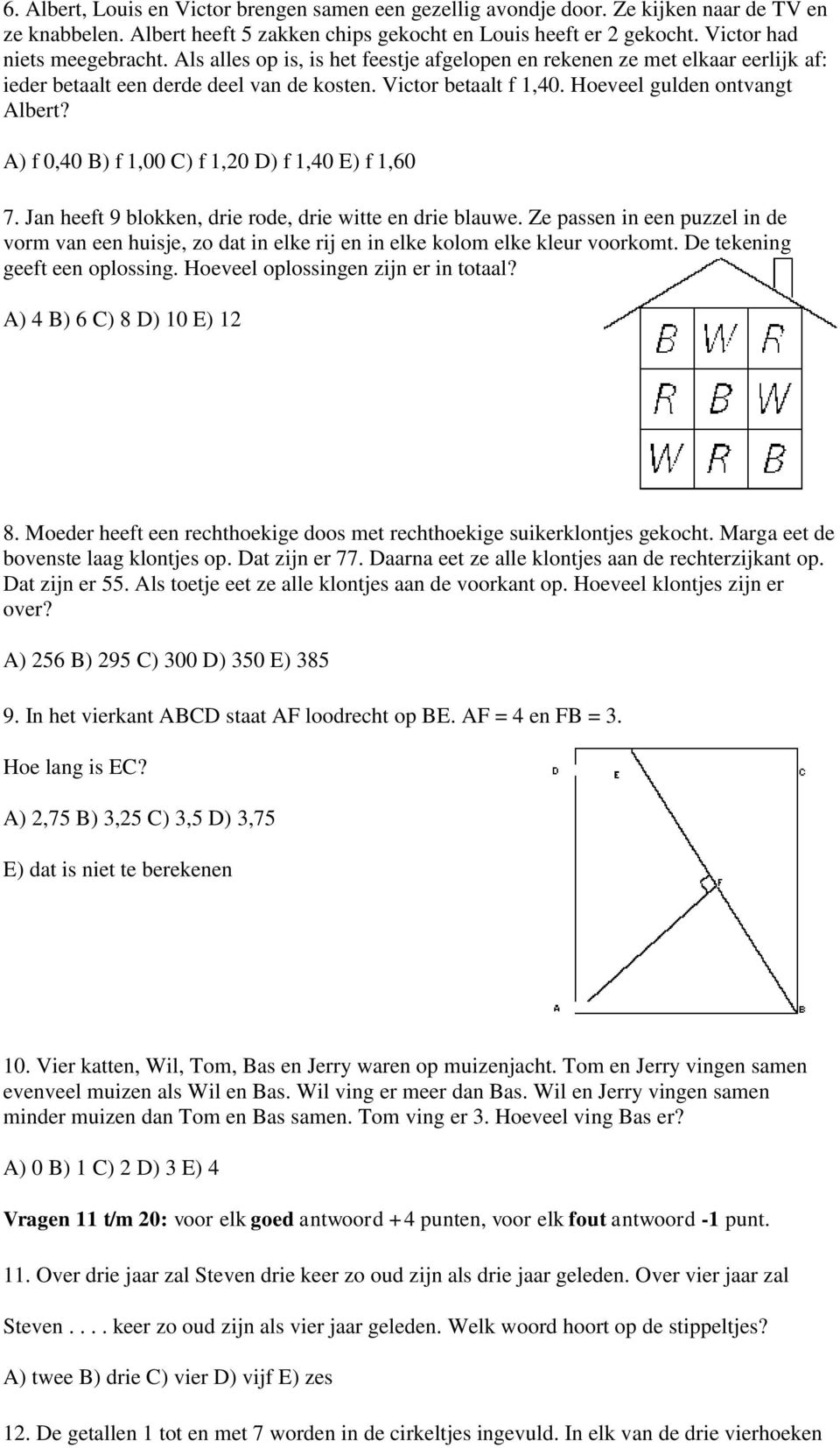 A) f 0,40 B) f 1,00 C) f 1,20 D) f 1,40 E) f 1,60 7. Jan heeft 9 blokken, drie rode, drie witte en drie blauwe.