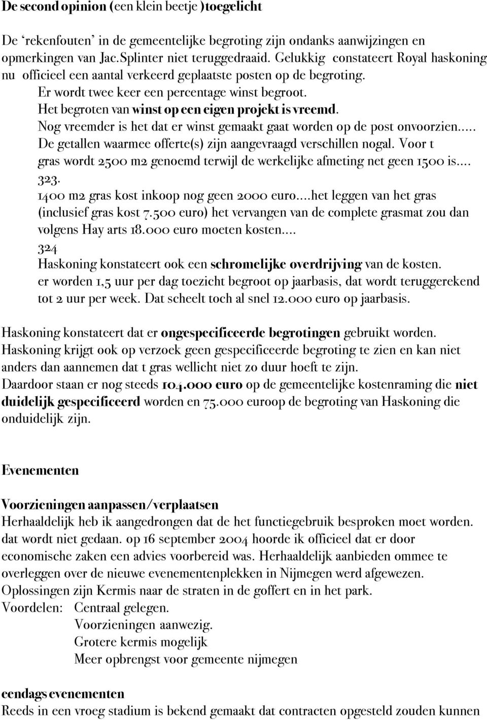 Het begroten van winst op een eigen projekt is vreemd. Nog vreemder is het dat er winst gemaakt gaat worden op de post onvoorzien... De getallen waarmee offerte(s) zijn aangevraagd verschillen nogal.