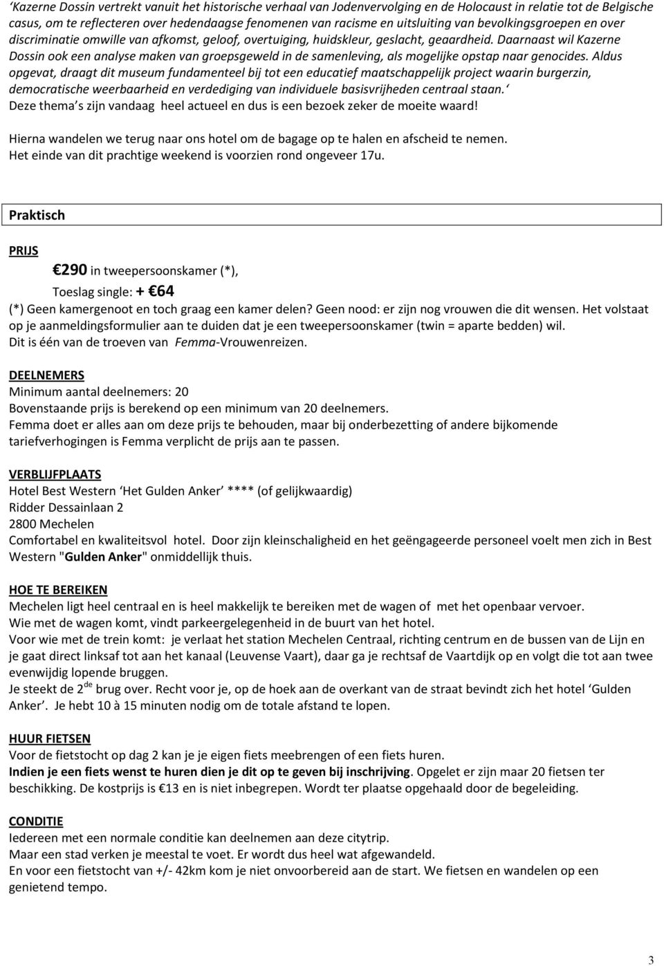 Daarnaast wil Kazerne Dossin ook een analyse maken van groepsgeweld in de samenleving, als mogelijke opstap naar genocides.