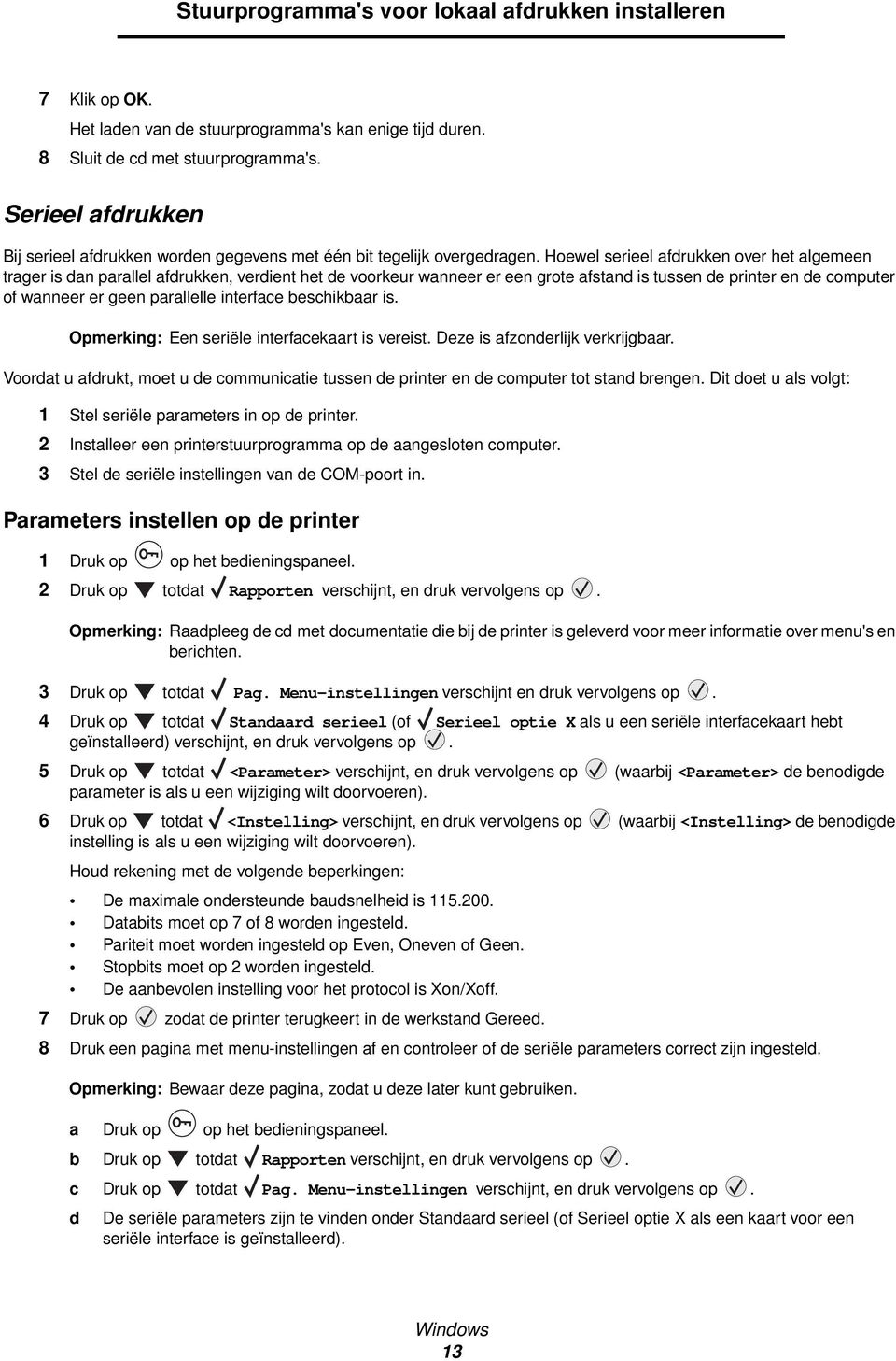 Hoewel serieel afdrukken over het algemeen trager is dan parallel afdrukken, verdient het de voorkeur wanneer er een grote afstand is tussen de printer en de computer of wanneer er geen parallelle